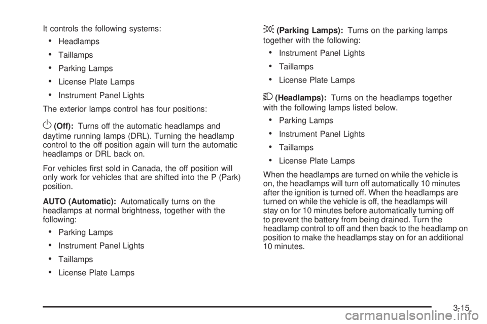 GMC YUKON 2009 User Guide It controls the following systems:
Headlamps
Taillamps
Parking Lamps
License Plate Lamps
Instrument Panel Lights
The exterior lamps control has four positions:
O(Off):Turns off the automatic headlamps GMC YUKON 2009 User Guide It controls the following systems:
Headlamps
Taillamps
Parking Lamps
License Plate Lamps
Instrument Panel Lights
The exterior lamps control has four positions:
O(Off):Turns off the automatic headlamps