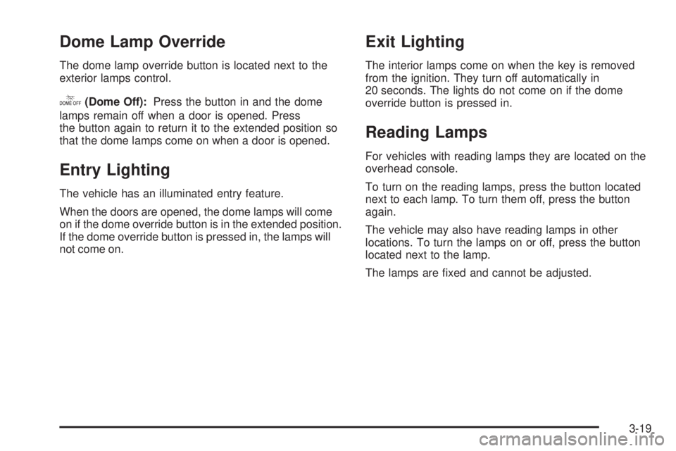 GMC YUKON 2009  Owners Manual Dome Lamp Override
The dome lamp override button is located next to the
exterior lamps control.
k(Dome Off):Press the button in and the dome
lamps remain off when a door is opened. Press
the button ag