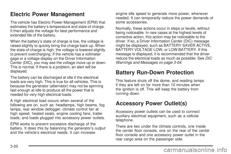GMC YUKON 2009 User Guide Electric Power Management
The vehicle has Electric Power Management (EPM) that
estimates the battery’s temperature and state of charge.
It then adjusts the voltage for best performance and
extended GMC YUKON 2009 User Guide Electric Power Management
The vehicle has Electric Power Management (EPM) that
estimates the battery’s temperature and state of charge.
It then adjusts the voltage for best performance and
extended