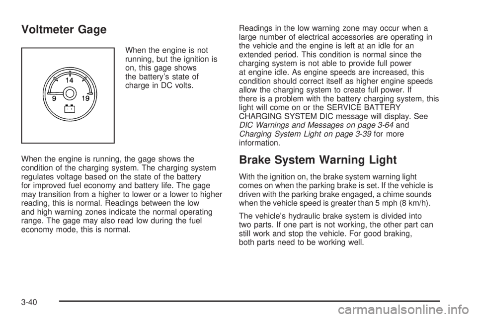 GMC YUKON 2009 Owners Guide Voltmeter Gage
When the engine is not
running, but the ignition is
on, this gage shows
the battery’s state of
charge in DC volts.
When the engine is running, the gage shows the
condition of the char