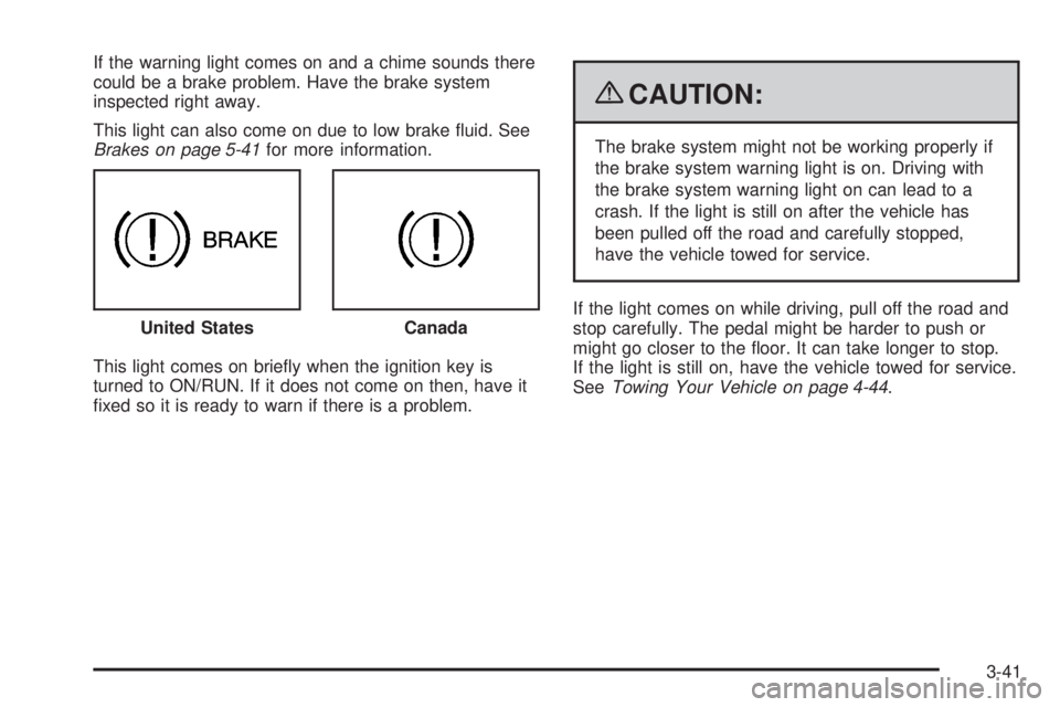 GMC YUKON 2009  Owners Manual If the warning light comes on and a chime sounds there
could be a brake problem. Have the brake system
inspected right away.
This light can also come on due to low brake �uid. See
Brakes on page 5-41f