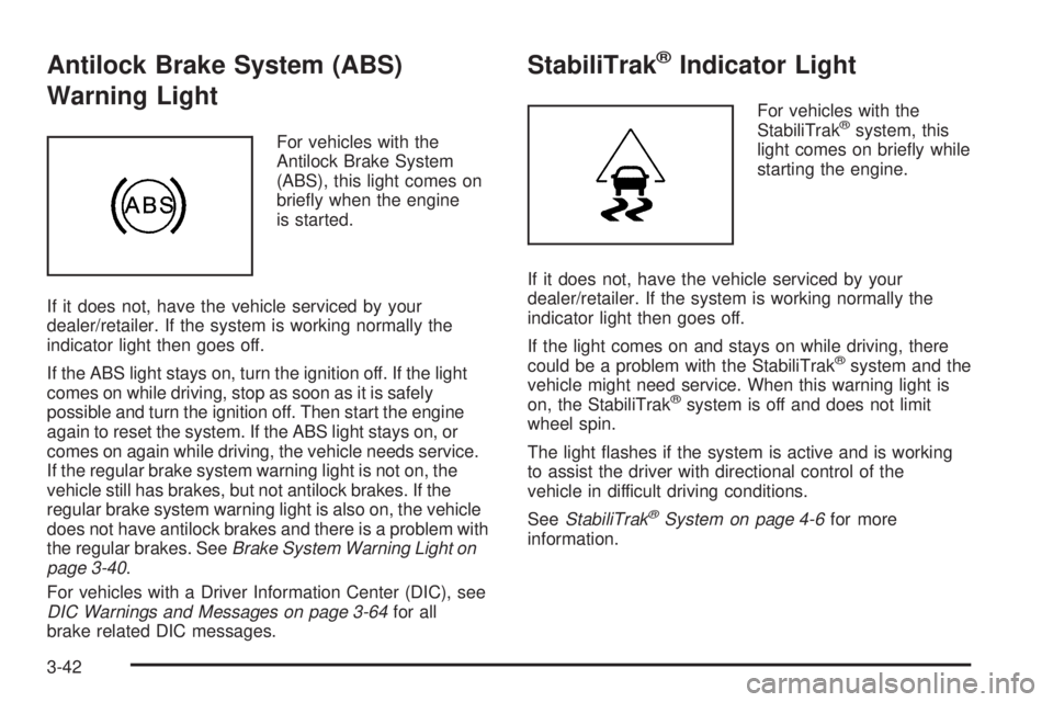 GMC YUKON 2009  Owners Manual Antilock Brake System (ABS)
Warning Light
For vehicles with the
Antilock Brake System
(ABS), this light comes on
brie�y when the engine
is started.
If it does not, have the vehicle serviced by your
de