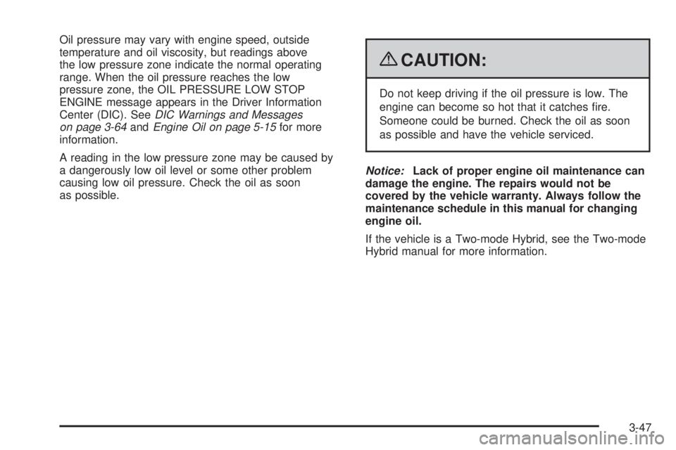 GMC YUKON 2009  Owners Manual Oil pressure may vary with engine speed, outside
temperature and oil viscosity, but readings above
the low pressure zone indicate the normal operating
range. When the oil pressure reaches the low
pres