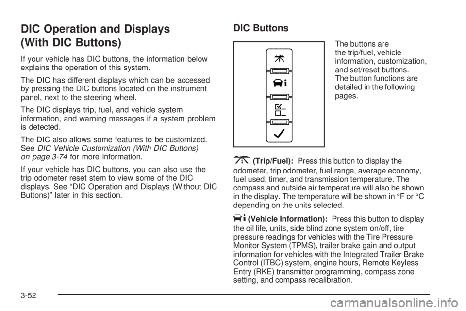 GMC YUKON 2009 Owners Manual DIC Operation and Displays
(With DIC Buttons)
If your vehicle has DIC buttons, the information below
explains the operation of this system.
The DIC has different displays which can be accessed
by pres GMC YUKON 2009 Owners Manual DIC Operation and Displays
(With DIC Buttons)
If your vehicle has DIC buttons, the information below
explains the operation of this system.
The DIC has different displays which can be accessed
by pres