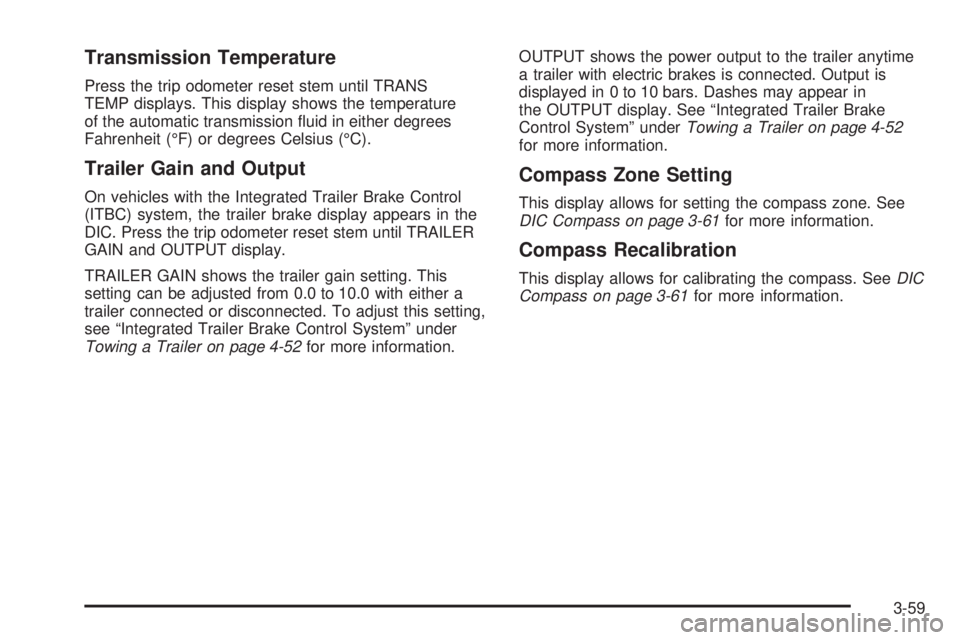 GMC YUKON 2009 Owners Guide Transmission Temperature
Press the trip odometer reset stem until TRANS
TEMP displays. This display shows the temperature
of the automatic transmission �uid in either degrees
Fahrenheit (°F) or degre