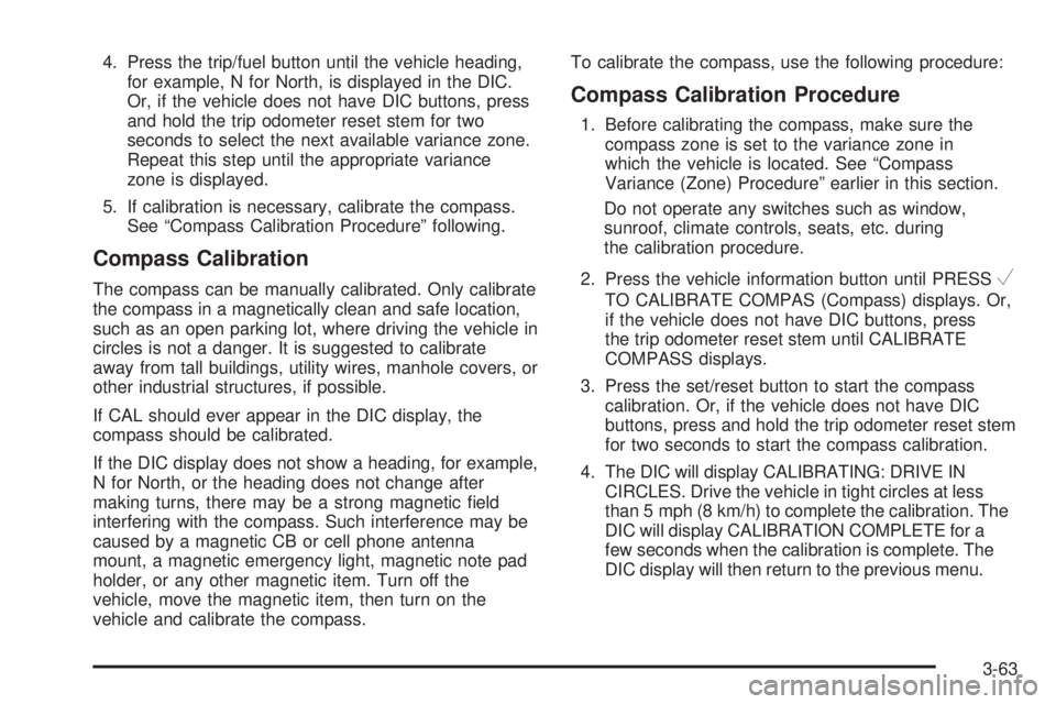 GMC YUKON 2009 Service Manual 4. Press the trip/fuel button until the vehicle heading,
for example, N for North, is displayed in the DIC.
Or, if the vehicle does not have DIC buttons, press
and hold the trip odometer reset stem fo GMC YUKON 2009 Service Manual 4. Press the trip/fuel button until the vehicle heading,
for example, N for North, is displayed in the DIC.
Or, if the vehicle does not have DIC buttons, press
and hold the trip odometer reset stem fo