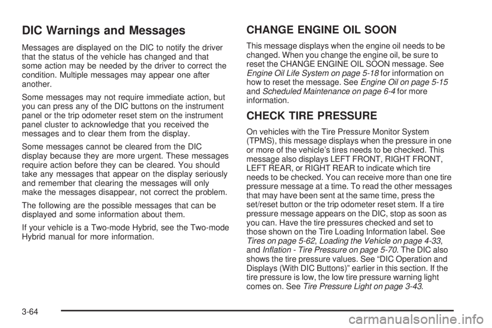 GMC YUKON 2009 Owners Manual DIC Warnings and Messages
Messages are displayed on the DIC to notify the driver
that the status of the vehicle has changed and that
some action may be needed by the driver to correct the
condition. M GMC YUKON 2009 Owners Manual DIC Warnings and Messages
Messages are displayed on the DIC to notify the driver
that the status of the vehicle has changed and that
some action may be needed by the driver to correct the
condition. M