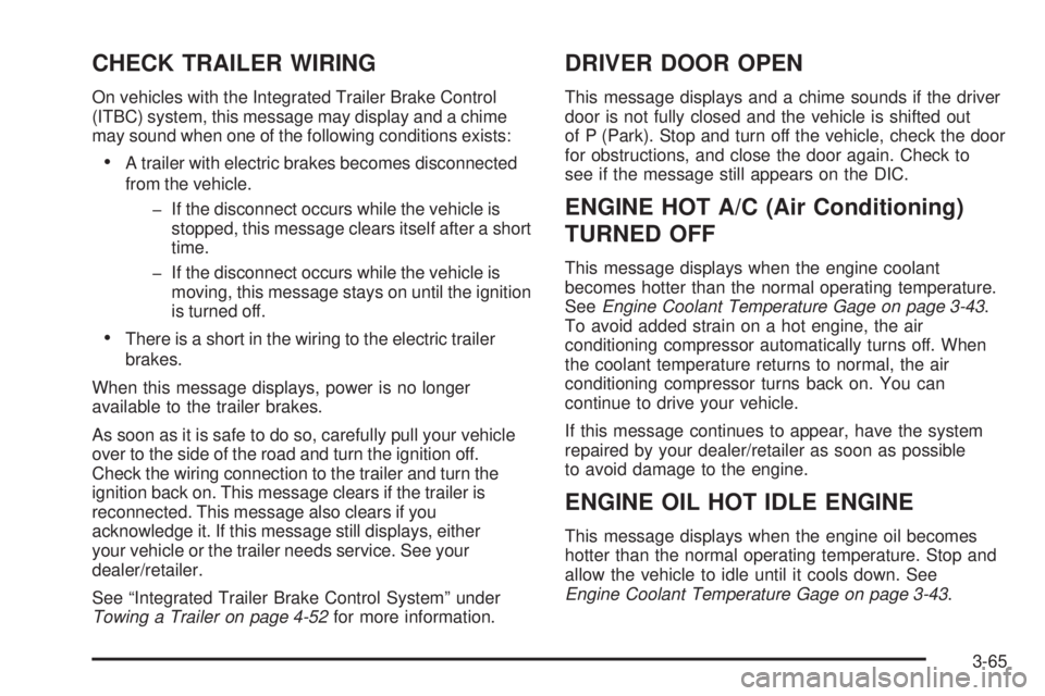 GMC YUKON 2009  Owners Manual CHECK TRAILER WIRING
On vehicles with the Integrated Trailer Brake Control
(ITBC) system, this message may display and a chime
may sound when one of the following conditions exists:
A trailer with ele