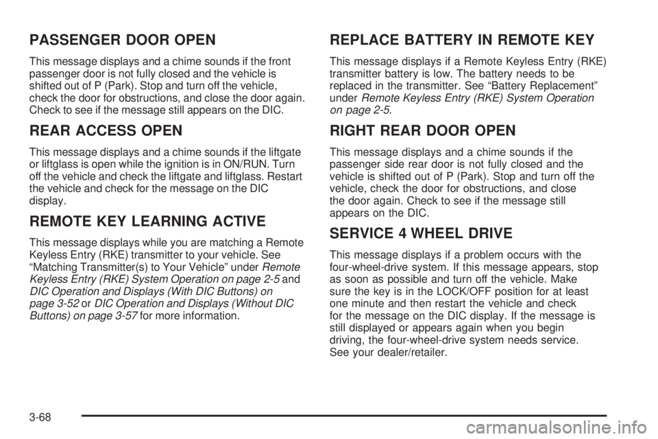 GMC YUKON 2009  Owners Manual PASSENGER DOOR OPEN
This message displays and a chime sounds if the front
passenger door is not fully closed and the vehicle is
shifted out of P (Park). Stop and turn off the vehicle,
check the door f