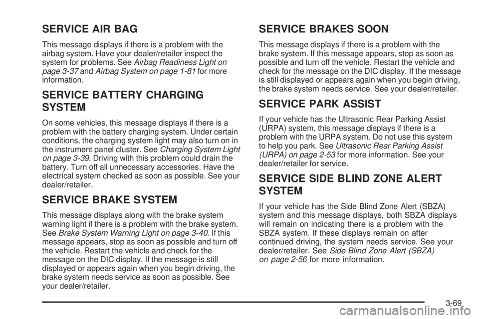 GMC YUKON 2009 Service Manual SERVICE AIR BAG
This message displays if there is a problem with the
airbag system. Have your dealer/retailer inspect the
system for problems. SeeAirbag Readiness Light on
page 3-37andAirbag System on