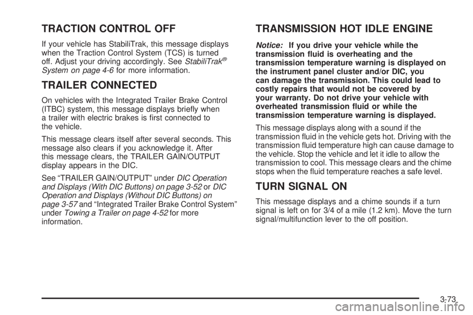 GMC YUKON 2009 Workshop Manual TRACTION CONTROL OFF
If your vehicle has StabiliTrak, this message displays
when the Traction Control System (TCS) is turned
off. Adjust your driving accordingly. SeeStabiliTrak
®
System on page 4-6f