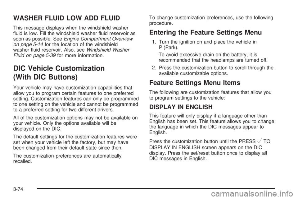 GMC YUKON 2009 User Guide WASHER FLUID LOW ADD FLUID
This message displays when the windshield washer
�uid is low. Fill the windshield washer �uid reservoir as
soon as possible. SeeEngine Compartment Overview
on page 5-14for t