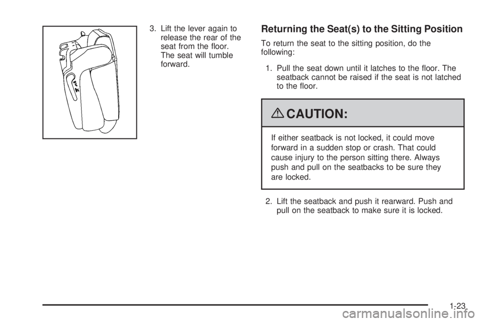 GMC YUKON 2009 Owners Guide 3. Lift the lever again to
release the rear of the
seat from the �oor.
The seat will tumble
forward.Returning the Seat(s) to the Sitting Position
To return the seat to the sitting position, do the
fol