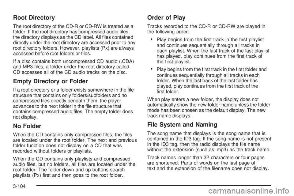 GMC YUKON 2009 Manual PDF Root Directory
The root directory of the CD-R or CD-RW is treated as a
folder. If the root directory has compressed audio �les,
the directory displays as the CD label. All �les contained
directly unde