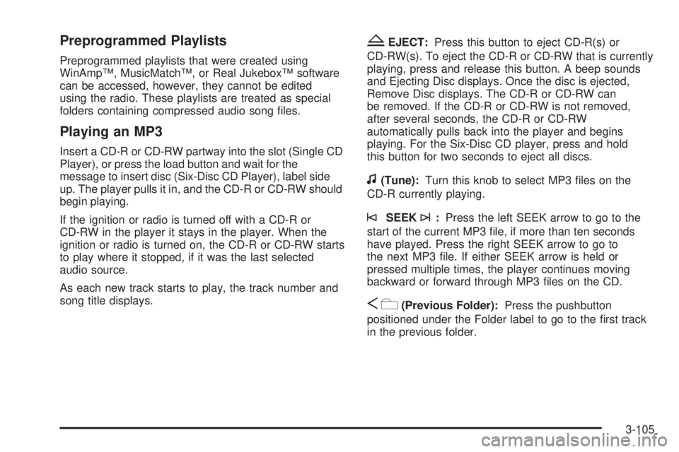 GMC YUKON 2009 User Guide Preprogrammed Playlists
Preprogrammed playlists that were created using
WinAmp™, MusicMatch™, or Real Jukebox™ software
can be accessed, however, they cannot be edited
using the radio. These pla GMC YUKON 2009 User Guide Preprogrammed Playlists
Preprogrammed playlists that were created using
WinAmp™, MusicMatch™, or Real Jukebox™ software
can be accessed, however, they cannot be edited
using the radio. These pla