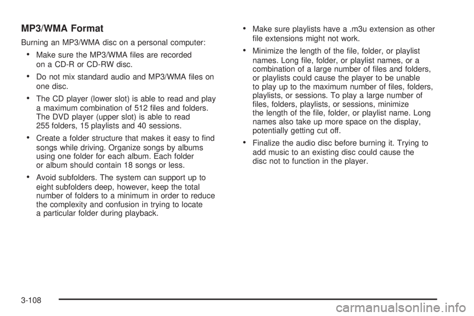 GMC YUKON 2009 Manual Online MP3/WMA Format
Burning an MP3/WMA disc on a personal computer:
Make sure the MP3/WMA �les are recorded
on a CD-R or CD-RW disc.
Do not mix standard audio and MP3/WMA �les on
one disc.
The CD player (l