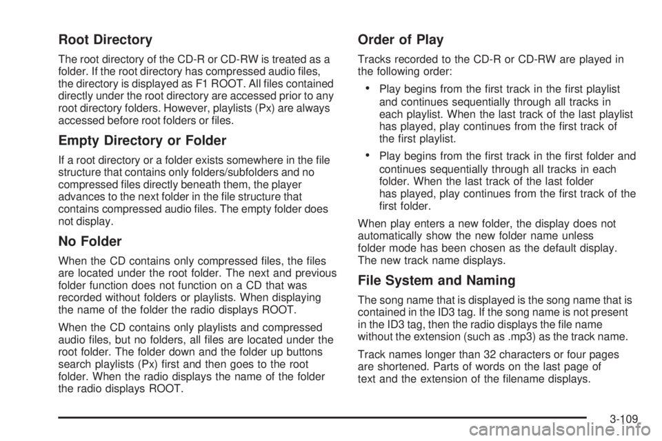 GMC YUKON 2009 Manual Online Root Directory
The root directory of the CD-R or CD-RW is treated as a
folder. If the root directory has compressed audio �les,
the directory is displayed as F1 ROOT. All �les contained
directly under