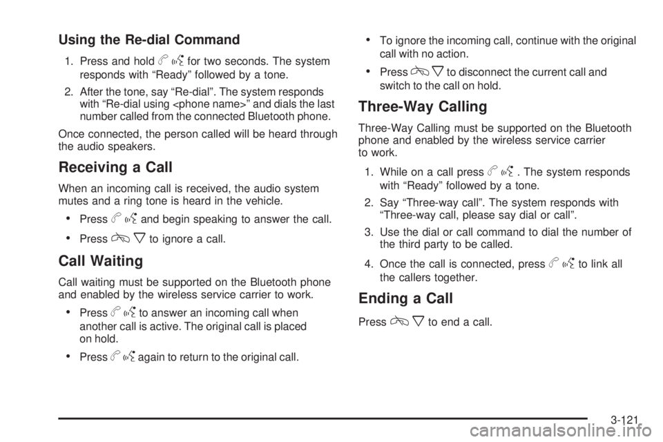 GMC YUKON 2009  Owners Manual Using the Re-dial Command
1. Press and holdbgfor two seconds. The system
responds with “Ready” followed by a tone.
2. After the tone, say “Re-dial”. The system responds
with “Re-dial using <