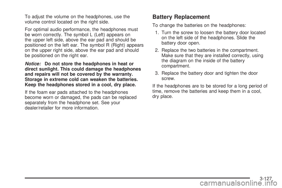 GMC YUKON 2009  Owners Manual To adjust the volume on the headphones, use the
volume control located on the right side.
For optimal audio performance, the headphones must
be worn correctly. The symbol L (Left) appears on
the upper