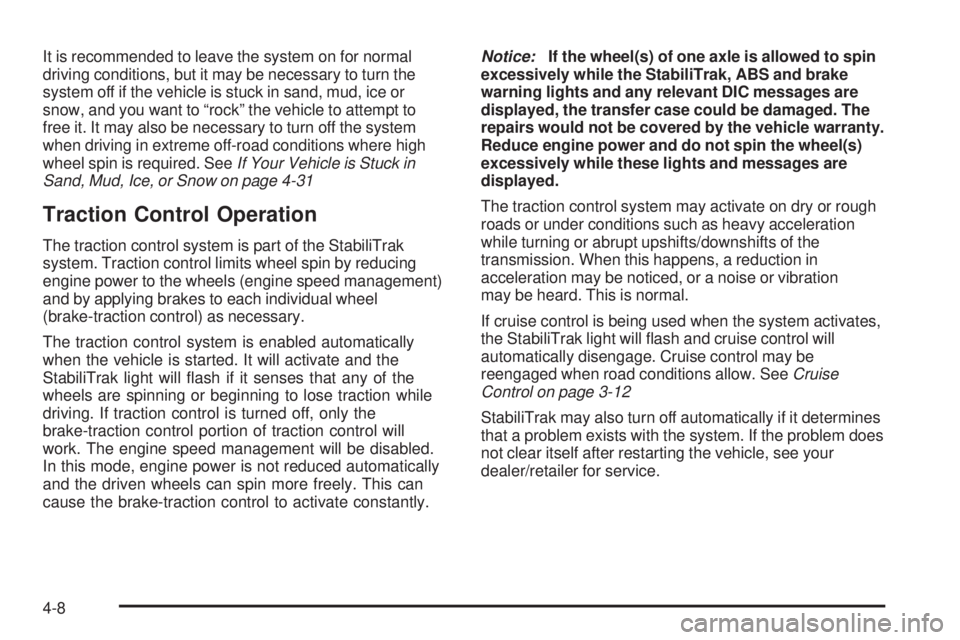 GMC YUKON 2009 Owners Manual It is recommended to leave the system on for normal
driving conditions, but it may be necessary to turn the
system off if the vehicle is stuck in sand, mud, ice or
snow, and you want to “rock” the