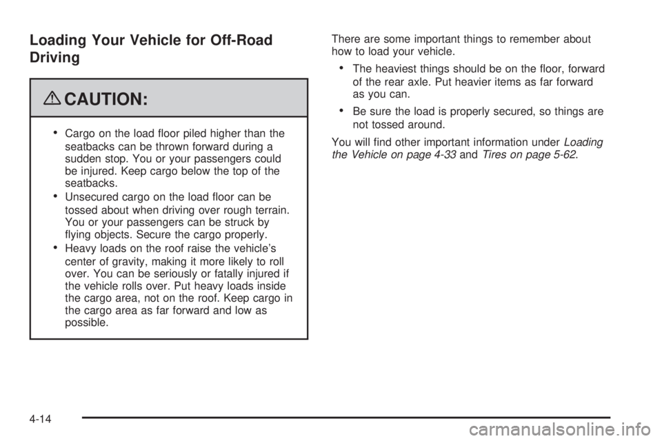 GMC YUKON 2009  Owners Manual Loading Your Vehicle for Off-Road
Driving
{CAUTION:
Cargo on the load �oor piled higher than the
seatbacks can be thrown forward during a
sudden stop. You or your passengers could
be injured. Keep car