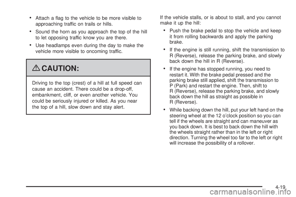 GMC YUKON 2009 User Guide Attach a �ag to the vehicle to be more visible to
approaching traffic on trails or hills.
Sound the horn as you approach the top of the hill
to let opposing traffic know you are there.
Use headlamps e