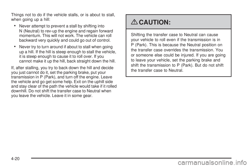 GMC YUKON 2009  Owners Manual Things not to do if the vehicle stalls, or is about to stall,
when going up a hill:
Never attempt to prevent a stall by shifting into
N (Neutral) to rev-up the engine and regain forward
momentum. This