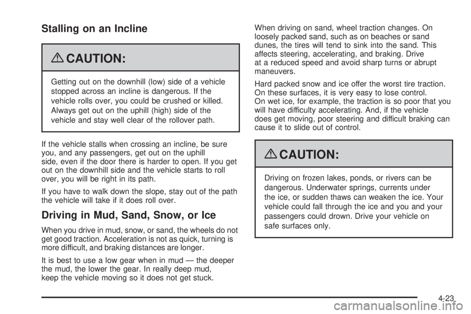 GMC YUKON 2009  Owners Manual Stalling on an Incline
{CAUTION:
Getting out on the downhill (low) side of a vehicle
stopped across an incline is dangerous. If the
vehicle rolls over, you could be crushed or killed.
Always get out o