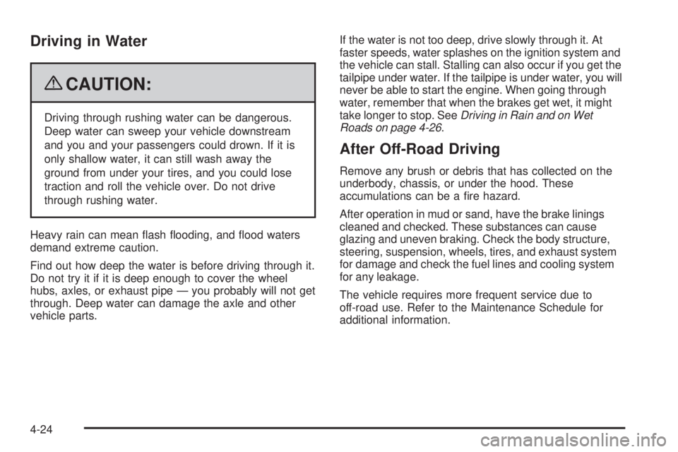 GMC YUKON 2009  Owners Manual Driving in Water
{CAUTION:
Driving through rushing water can be dangerous.
Deep water can sweep your vehicle downstream
and you and your passengers could drown. If it is
only shallow water, it can sti