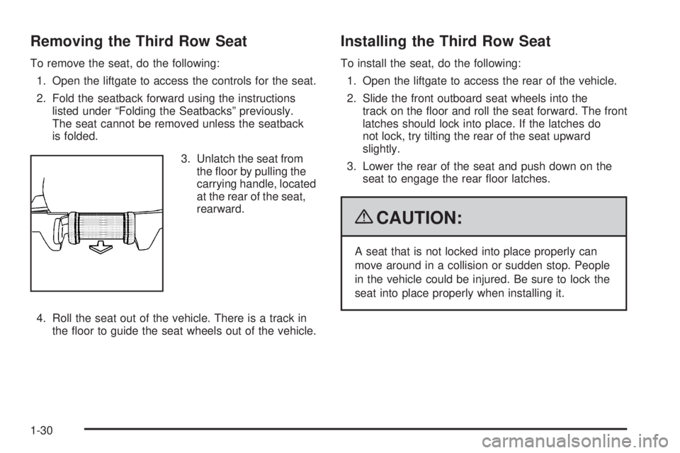 GMC YUKON 2009 Owners Manual Removing the Third Row Seat
To remove the seat, do the following:
1. Open the liftgate to access the controls for the seat.
2. Fold the seatback forward using the instructions
listed under “Folding GMC YUKON 2009 Owners Manual Removing the Third Row Seat
To remove the seat, do the following:
1. Open the liftgate to access the controls for the seat.
2. Fold the seatback forward using the instructions
listed under “Folding