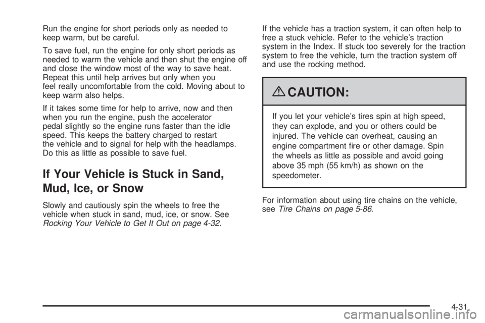 GMC YUKON 2009  Owners Manual Run the engine for short periods only as needed to
keep warm, but be careful.
To save fuel, run the engine for only short periods as
needed to warm the vehicle and then shut the engine off
and close t