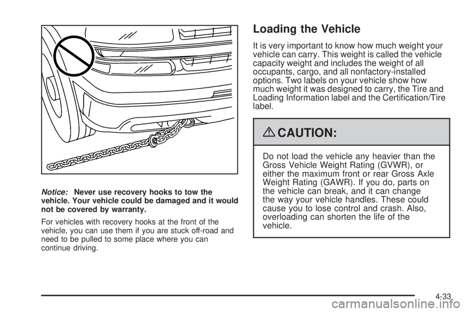 GMC YUKON 2009  Owners Manual Notice:Never use recovery hooks to tow the
vehicle. Your vehicle could be damaged and it would
not be covered by warranty.
For vehicles with recovery hooks at the front of the
vehicle, you can use the