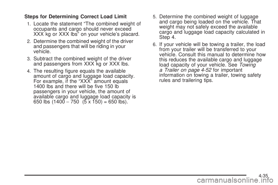 GMC YUKON 2009  Owners Manual Steps for Determining Correct Load Limit
1.Locate the statement “The combined weight of
occupants and cargo should never exceed
XXX kg or XXX lbs” on your vehicle’s placard.
2.Determine the comb