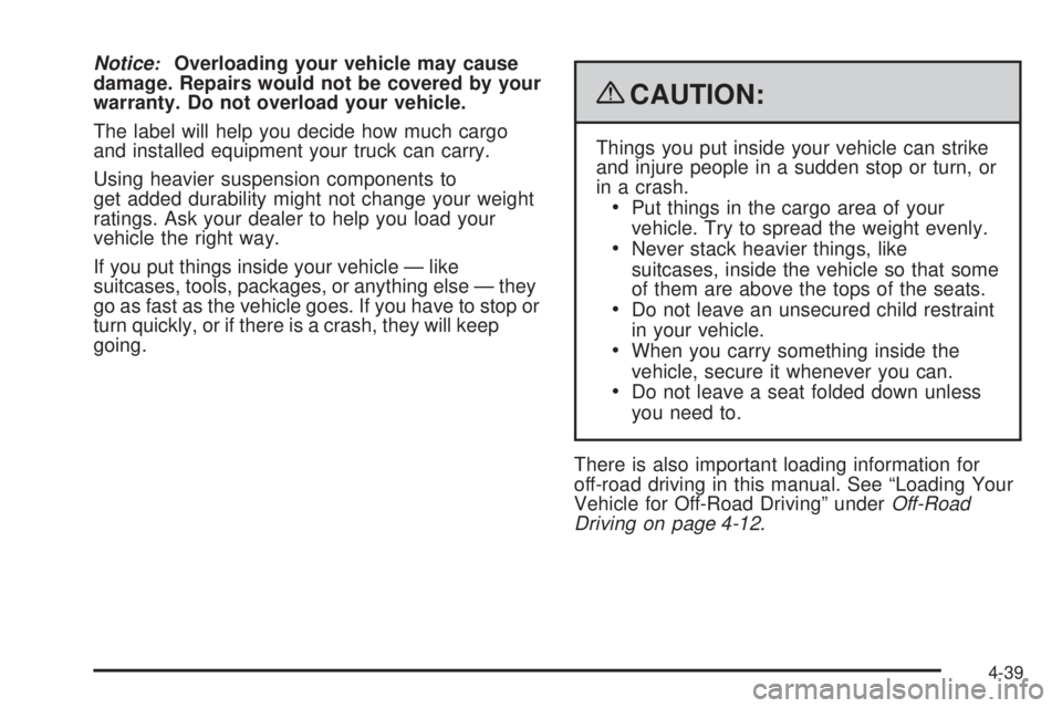 GMC YUKON 2009  Owners Manual Notice:Overloading your vehicle may cause
damage. Repairs would not be covered by your
warranty. Do not overload your vehicle.
The label will help you decide how much cargo
and installed equipment you