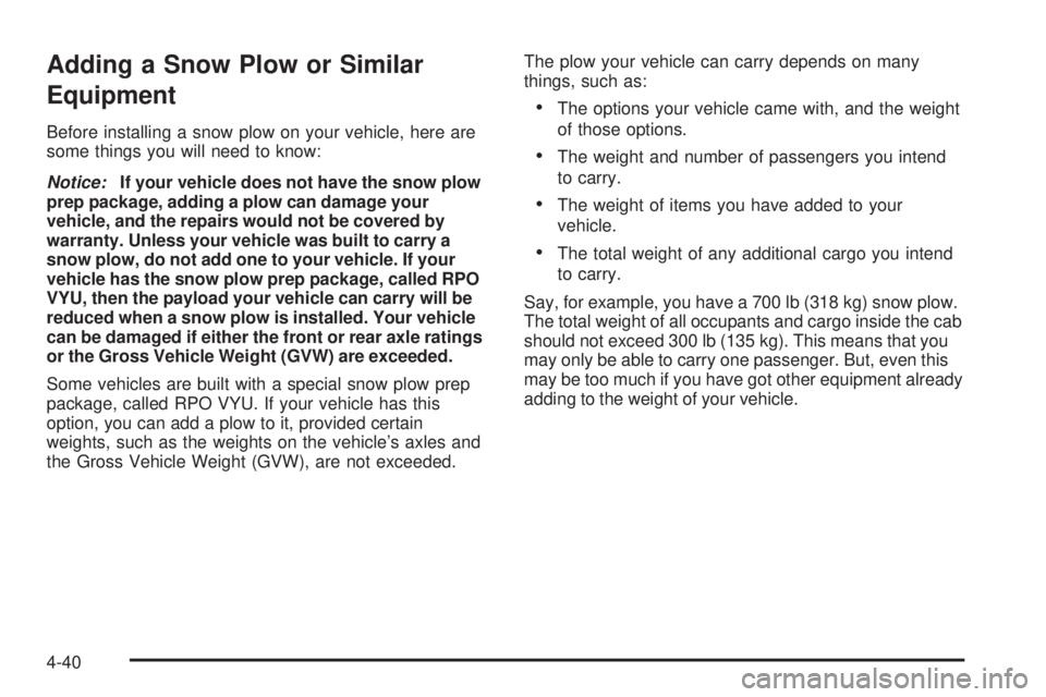 GMC YUKON 2009  Owners Manual Adding a Snow Plow or Similar
Equipment
Before installing a snow plow on your vehicle, here are
some things you will need to know:
Notice:If your vehicle does not have the snow plow
prep package, addi