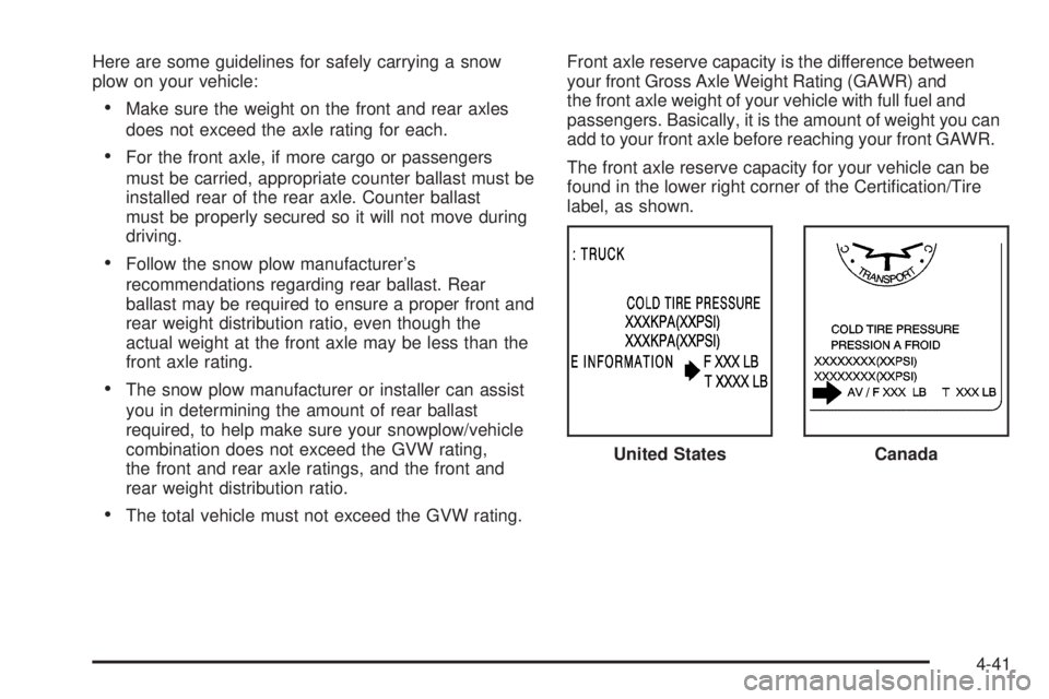 GMC YUKON 2009  Owners Manual Here are some guidelines for safely carrying a snow
plow on your vehicle:
Make sure the weight on the front and rear axles
does not exceed the axle rating for each.
For the front axle, if more cargo o