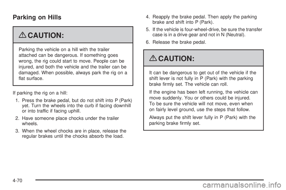 GMC YUKON 2009 Owners Manual Parking on Hills
{CAUTION:
Parking the vehicle on a hill with the trailer
attached can be dangerous. If something goes
wrong, the rig could start to move. People can be
injured, and both the vehicle a GMC YUKON 2009 Owners Manual Parking on Hills
{CAUTION:
Parking the vehicle on a hill with the trailer
attached can be dangerous. If something goes
wrong, the rig could start to move. People can be
injured, and both the vehicle a