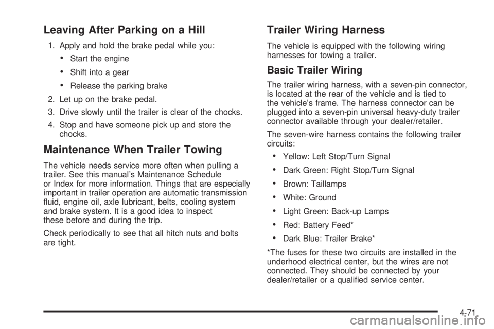 GMC YUKON 2009 User Guide Leaving After Parking on a Hill
1. Apply and hold the brake pedal while you:
Start the engine
Shift into a gear
Release the parking brake
2. Let up on the brake pedal.
3. Drive slowly until the traile GMC YUKON 2009 User Guide Leaving After Parking on a Hill
1. Apply and hold the brake pedal while you:
Start the engine
Shift into a gear
Release the parking brake
2. Let up on the brake pedal.
3. Drive slowly until the traile