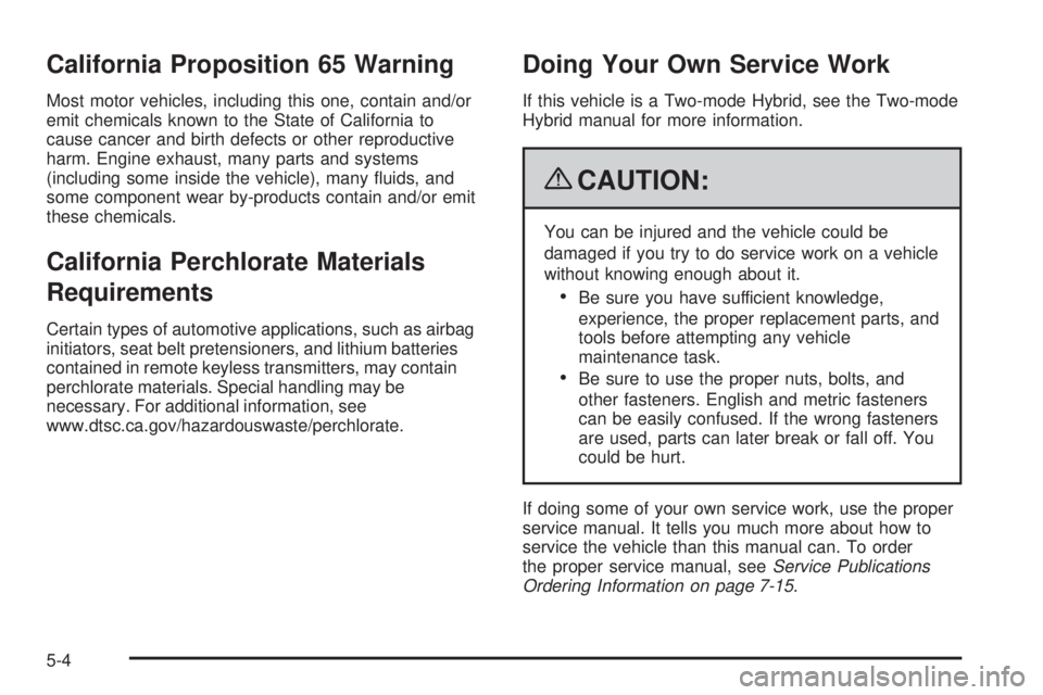 GMC YUKON 2009 User Guide California Proposition 65 Warning
Most motor vehicles, including this one, contain and/or
emit chemicals known to the State of California to
cause cancer and birth defects or other reproductive
harm. 
