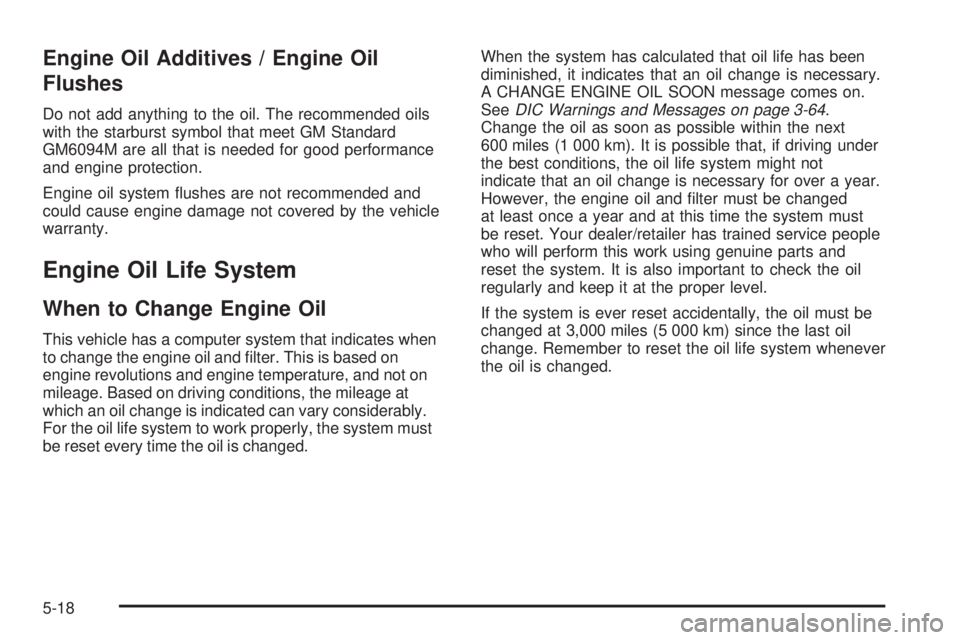GMC YUKON 2009  Owners Manual Engine Oil Additives / Engine Oil
Flushes
Do not add anything to the oil. The recommended oils
with the starburst symbol that meet GM Standard
GM6094M are all that is needed for good performance
and e