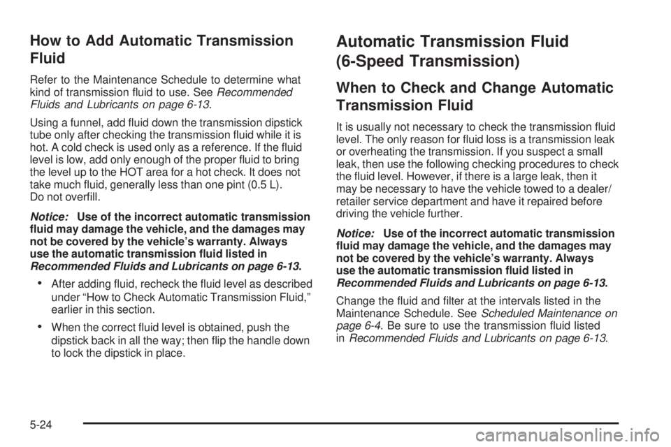 GMC YUKON 2009  Owners Manual How to Add Automatic Transmission
Fluid
Refer to the Maintenance Schedule to determine what
kind of transmission �uid to use. SeeRecommended
Fluids and Lubricants on page 6-13.
Using a funnel, add �ui