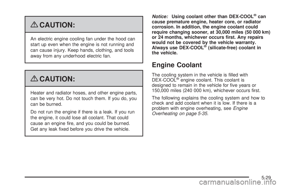 GMC YUKON 2009  Owners Manual {CAUTION:
An electric engine cooling fan under the hood can
start up even when the engine is not running and
can cause injury. Keep hands, clothing, and tools
away from any underhood electric fan.
{CA