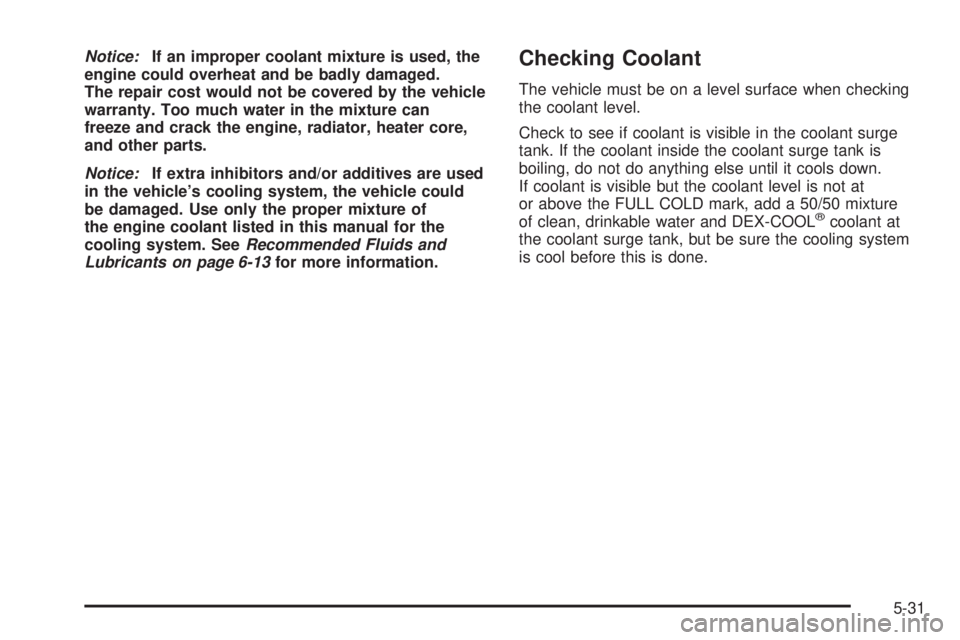 GMC YUKON 2009 User Guide Notice:If an improper coolant mixture is used, the
engine could overheat and be badly damaged.
The repair cost would not be covered by the vehicle
warranty. Too much water in the mixture can
freeze an