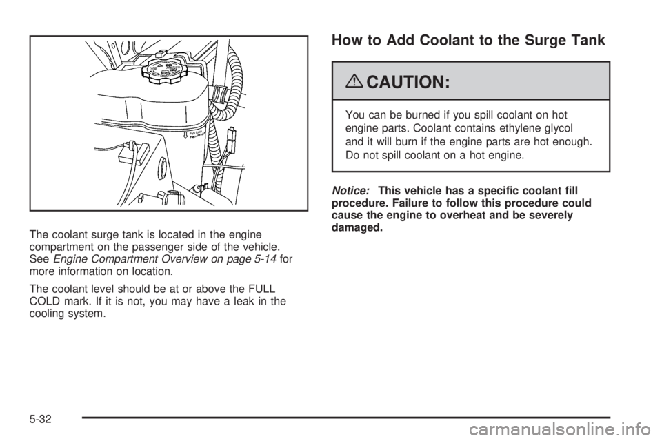 GMC YUKON 2009 User Guide The coolant surge tank is located in the engine
compartment on the passenger side of the vehicle.
SeeEngine Compartment Overview on page 5-14for
more information on location.
The coolant level should 