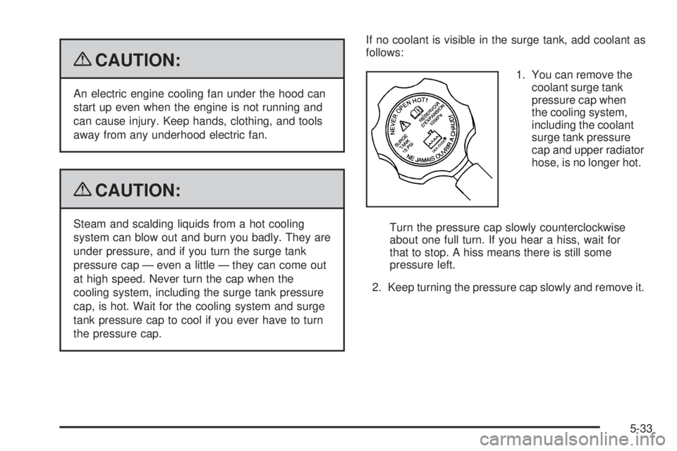 GMC YUKON 2009 User Guide {CAUTION:
An electric engine cooling fan under the hood can
start up even when the engine is not running and
can cause injury. Keep hands, clothing, and tools
away from any underhood electric fan.
{CA