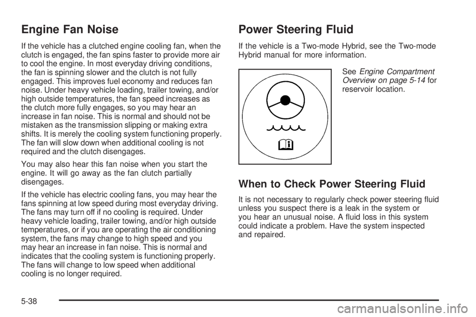 GMC YUKON 2009  Owners Manual Engine Fan Noise
If the vehicle has a clutched engine cooling fan, when the
clutch is engaged, the fan spins faster to provide more air
to cool the engine. In most everyday driving conditions,
the fan