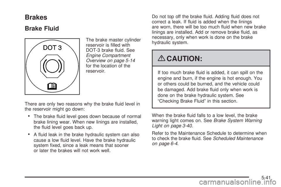 GMC YUKON 2009 User Guide Brakes
Brake Fluid
The brake master cylinder
reservoir is �lled with
DOT-3 brake �uid. See
Engine Compartment
Overview on page 5-14
for the location of the
reservoir.
There are only two reasons why th