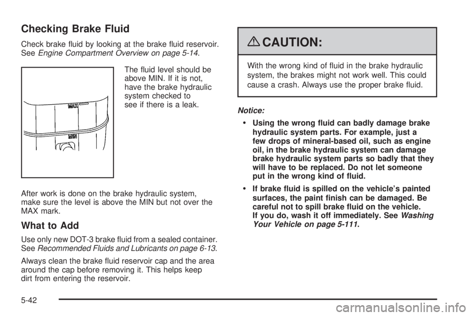 GMC YUKON 2009  Owners Manual Checking Brake Fluid
Check brake �uid by looking at the brake �uid reservoir.
SeeEngine Compartment Overview on page 5-14.
The �uid level should be
above MIN. If it is not,
have the brake hydraulic
sy