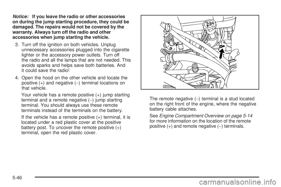 GMC YUKON 2009  Owners Manual Notice:If you leave the radio or other accessories
on during the jump starting procedure, they could be
damaged. The repairs would not be covered by the
warranty. Always turn off the radio and other
a