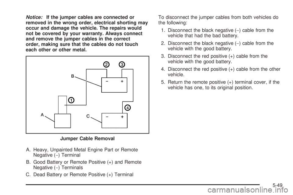 GMC YUKON 2009  Owners Manual Notice:If the jumper cables are connected or
removed in the wrong order, electrical shorting may
occur and damage the vehicle. The repairs would
not be covered by your warranty. Always connect
and rem